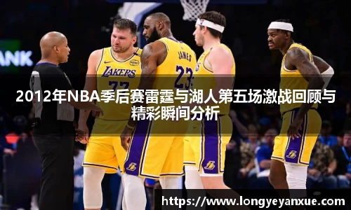 2012年NBA季后赛雷霆与湖人第五场激战回顾与精彩瞬间分析
